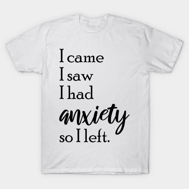 I Came I Saw I Had Anxiety So I Left, I Came I Saw T-Shirt by chidadesign